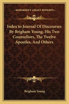 Paperback Index to Journal Of Discourses By Brigham Young, His Two Counsellors, The Twelve Apostles, And Others Book
