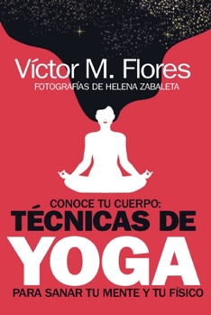 Conoce tu cuerpo: técnicas de yoga para sanar tu mente y tu físico (Salud y bienestar) (Spanish Edition)