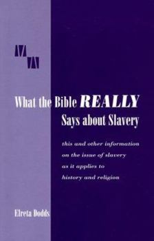 Paperback What the Bible Really Says about Slavery: This and Other Information on the Issue of Slavery as It Applies to History and Religion Book