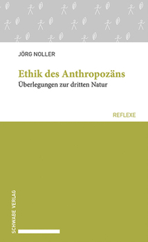 Ethik Des Anthropozans: Uberlegungen Zur Dritten Natur (Schwabe Reflexe)