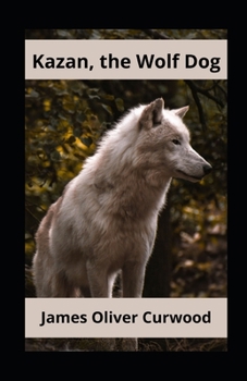 Paperback Kazan, the Wolf Dog Annotated Book