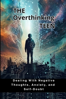 Paperback The Overthinking Teen: Dealing With Negative Thoughts, Anxiety, and Self-Doubt Book
