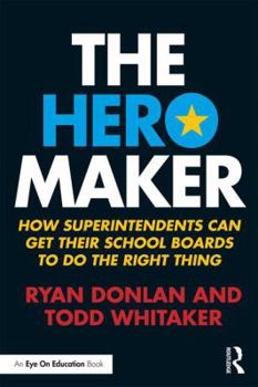 Paperback The Hero Maker: How Superintendents Can Get their School Boards to Do the Right Thing Book