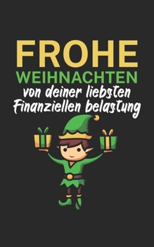 Frohe Weihnachten von deiner liebsten Finanziellen belastung: Notizbuch für Weihnachten mit Spruch. Liniert mit 120 Seiten. Perfektes Geschenk zu Weihnachten oder als Geschenkkarte. (German Edition)