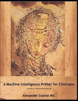 Paperback Machine Intelligence Primer for Clinicians: No Math or Programming Required Book