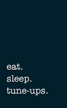 eat. sleep. tune-ups. - Lined Notebook: Writing Journal