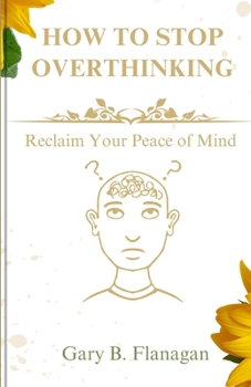 How to stop Overthinking: Reclaim your peace of mind