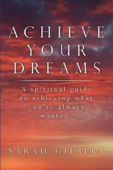 Paperback Achieve Your Dreams: A spiritual guide to achieving what you've always wanted. Book
