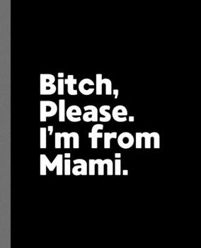 Paperback Bitch, Please. I'm From Miami.: A Vulgar Adult Composition Book for a Native Miami, Florida FL Resident Book