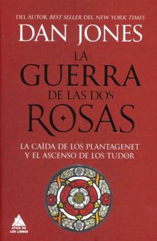 La guerra de las Dos Rosas: La caída de los Plantagenet y el ascenso de los Tudor (Spanish Edition)