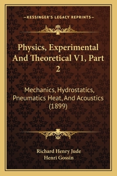 Paperback Physics, Experimental And Theoretical V1, Part 2: Mechanics, Hydrostatics, Pneumatics Heat, And Acoustics (1899) Book