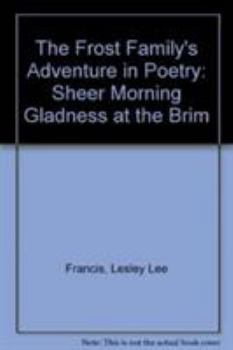 Hardcover The Frost Family's Adventure in Poetry: Sheer Morning Gladness at the Brim Book