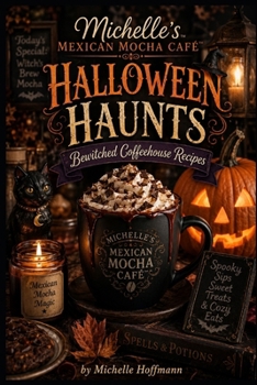 HALLOWEEN HAUNTS: Bewitched Coffeehouse Recipes: Michelle's Mexican Mocha Cafe