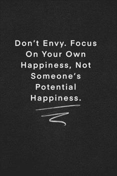 Paperback Don't Envy. Focus On Your Own Happiness, Not Someone's Potential Happiness.: Quote on Blackboard Notebook / Journal Gift / Doted, numbred, 120 Pages, Book