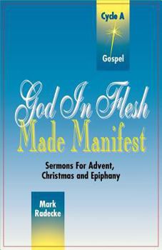 Paperback God in Flesh Made Manifest: Sermons for Advent, Christmas and Epiphany: Cycle A, Gospel Texts Book