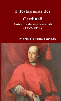 I Testamenti dei Cardinali: Anton Gabriele Severoli (1757-1824)