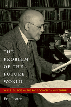 Paperback The Problem of the Future World: W. E. B. Du Bois and the Race Concept at Midcentury Book