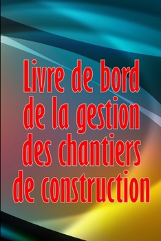 Livre de bord de la gestion des chantiers de construction: Cadeau pour le contremaître afin de conserver les calendriers d'enregistrement, les ... sécurité et bien plus encore