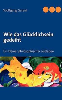 Paperback Wie das Glücklichsein gedeiht: Ein kleiner philosophischer Leitfaden [German] Book