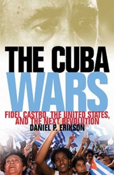 Hardcover The Cuba Wars: Fidel Castro, the United States, and the Next Revolution Book