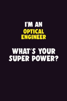 I'M An Optical Engineer, What's Your Super Power?: 6X9 120 pages Career  Notebook Unlined  Writing Journal