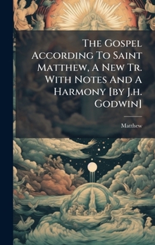 Hardcover The Gospel According To Saint Matthew, A New Tr. With Notes And A Harmony [by J.h. Godwin] Book