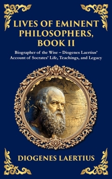 Hardcover Lives of Eminent Philosophers, Book II (Socrates): Biographer of the Wise - Diogenes Laertius' Account of Socrates' Life, Teachings, and Legacy (Delux Book