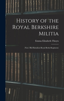 Hardcover History of the Royal Berkshire Militia: (Now 3Rd Battalion Royal Berks Regiment) Book