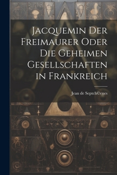 Paperback Jacquemin der Freimaurer oder die geheimen Gesellschaften in Frankreich [German] Book