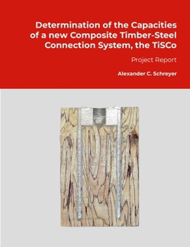 Paperback Determination of the Capacities of a new Composite Timber-Steel Connection System, the TiSCo: Project Report Book