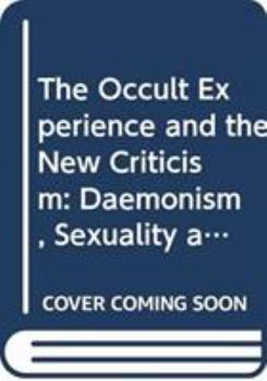 Hardcover The 'Occult' Experience and the New Criticism: Daemonism, Sexuality, and the Hidden in Literature Book