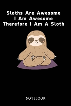 Paperback Sloths Are Awesome - I Am Awesome - Therefore I Am A Sloth: Sloth Notebook Journal - Blank Wide Ruled Paper - Funny Sloth Accessories - Sloth Gifts fo Book