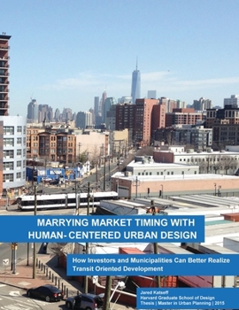 Paperback Marrying Market Timing with Human-Centered Urban Design: How Investors and Municipalities Can Better Realize Transit Oriented Development Book