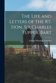 Paperback The Life and Letters of the Rt. Hon. Sir Charles Tupper, Bart Book