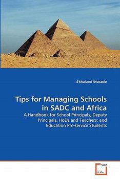 Tips for Managing Schools in SADC and Africa: A Handbook for School Principals, Deputy Principals, HoDs and Teachers; and Education Pre-service Students