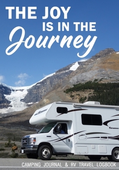 Paperback The Joy Is In The Journey Camping Journal & RV Travel Logbook: The Great Rver RVing RVers Travel Logbook RV Journal For Logging RV Campsites And Campg Book