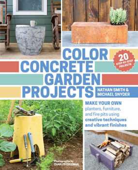Paperback Color Concrete Garden Projects: Make Your Own Planters, Furniture, and Fire Pits Using Creative Techniques and Vibrant Finishes Book