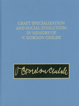 Craft Specialization and Social Evolution: In Memory of V. Gordon Childe (University Museum Monograph)