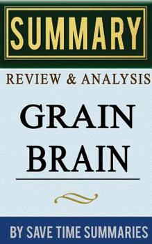 Paperback Book Summary, Review & Analysis: Grain Brain: The Surprising Truth about Wheat, Carbs, and Sugar (Your Brain's Silent Killers) Book