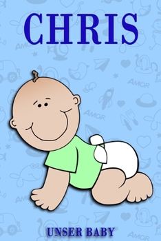 Chris Unser Baby: Notizbuch/Tagebuch für Eltern/Babybuch/6*9"entspricht DIN A5/120Seiten/halb leer, halb liniert (German Edition)