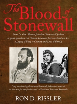 The Blood of Stonewall: From Lt. Gen. Thomas Jonathan Stonewall Jackson to great-grandson Col. Thomas Jonathan Jackson Christian, Jr., A Legacy of Duty to Country and Love of Family