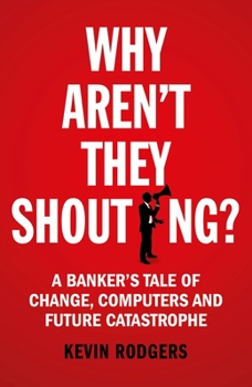 Paperback Why Aren't They Shouting?: A Banker's Tale of Change, Computers and Perpetual Crisis Book