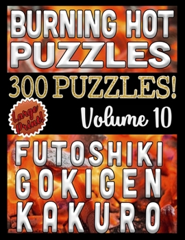 Burning Hot 300 Puzzles - Futoshiki, Gokigen and Kakuro: Large Print Combined Fun Logic Puzzles with Variable Difficulty (Burning Hot Series)