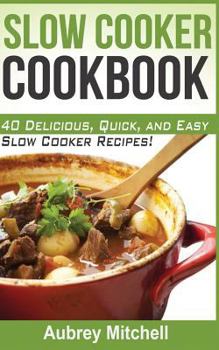Paperback Slow Cooker Cookbook: 40 Delicious, Quick, and Easy Slow Cooker Recipes! Book
