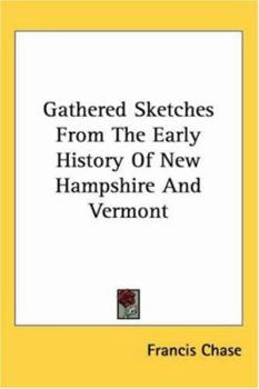 Gathered Sketches From the Early History of New Hampshire and Vermont: Containing Vivid and Interesting Account of a Great Variety of the Adventures ... of Olden Times ; Original and Selected