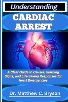 Paperback Understanding Cardiac Arrest: A Clear Guide to Causes, Warning Signs, and Life-Saving Responses for Heart Emergencies Book