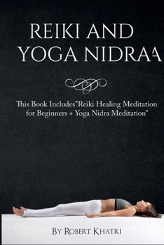 Reiki and Yoga Nidra: This Book Includes"Reiki Healing Meditation for Beginners + Yoga Nidra Meditation"