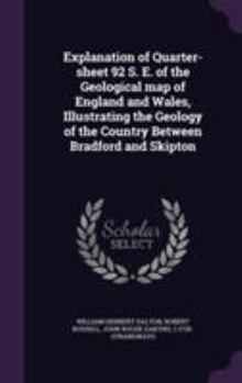 Hardcover Explanation of Quarter-sheet 92 S. E. of the Geological map of England and Wales, Illustrating the Geology of the Country Between Bradford and Skipton Book