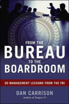 Hardcover From the Bureau to the Boardroom: 30 Management Lessons from the FBI Book
