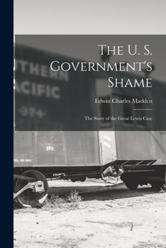 The U.S. Government's Shame. The Story of The Great Lewis Case